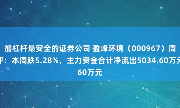 加杠杆最安全的证券公司 盈峰环境（000967）周评：本周跌5.28%，主力资金合计净流出5034.60万元